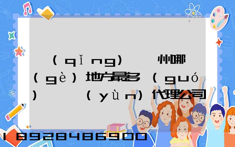請(qǐng)問蘇州哪個(gè)地方最多國(guó)際貨運(yùn)代理公司的,急要具體地址和公司名,謝謝...
