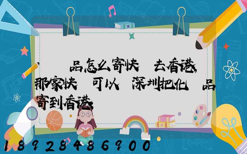 護膚品怎么寄快遞去香港,那家快遞可以從深圳把化妝品寄到香港