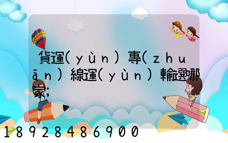 貨運(yùn)專(zhuān)線運(yùn)輸選哪家