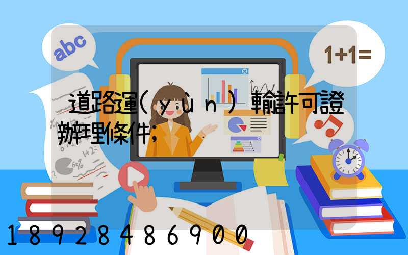 道路運(yùn)輸許可證辦理條件