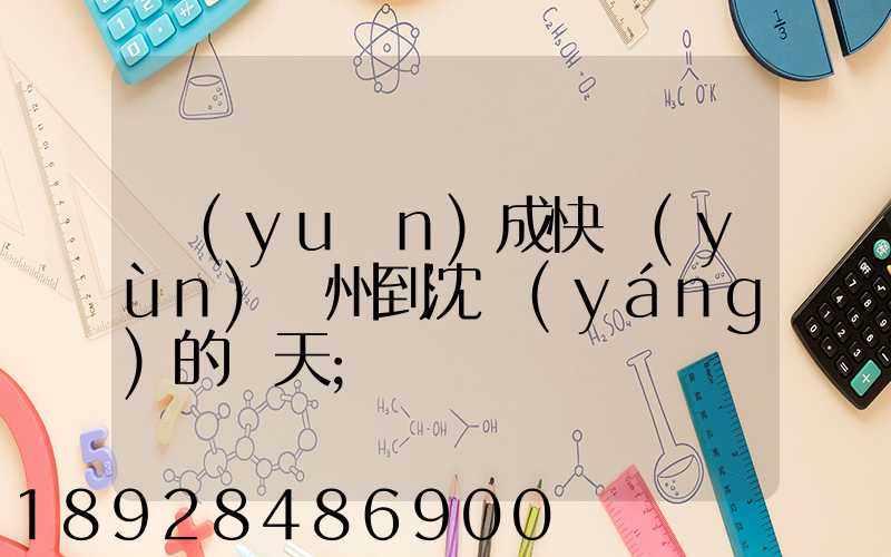 遠(yuǎn)成快運(yùn)蘇州到沈陽(yáng)的幾天