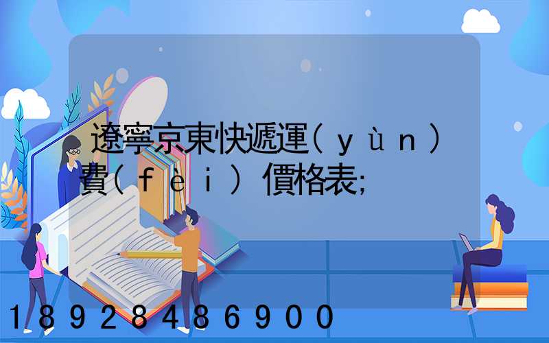 遼寧京東快遞運(yùn)費(fèi)價格表