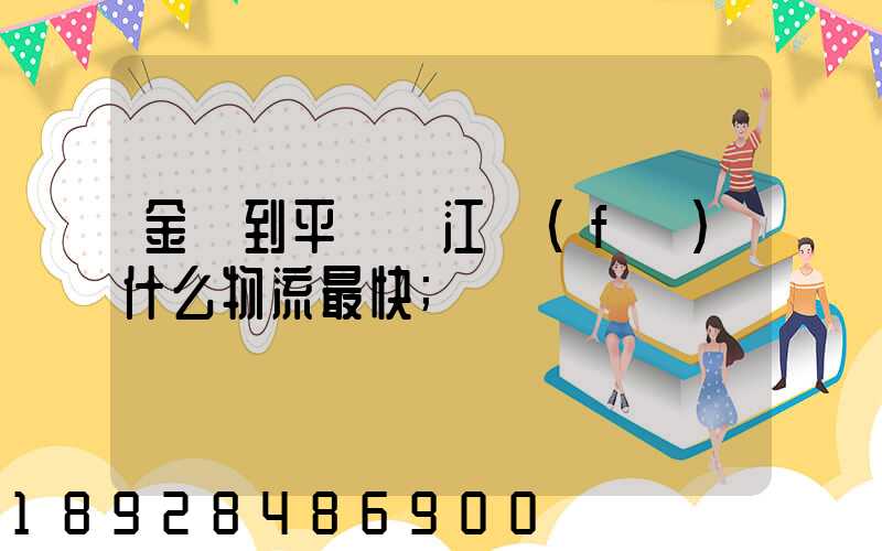 金華到平陽鰲江發(fā)什么物流最快