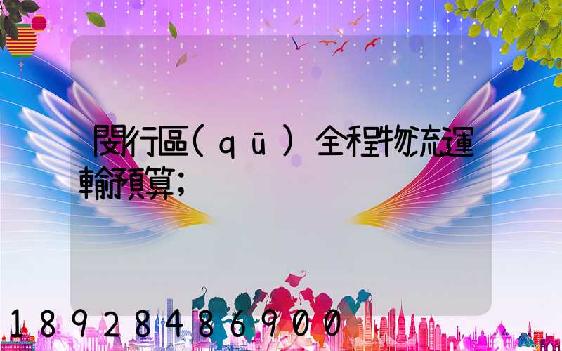 閔行區(qū)全程物流運輸預算
