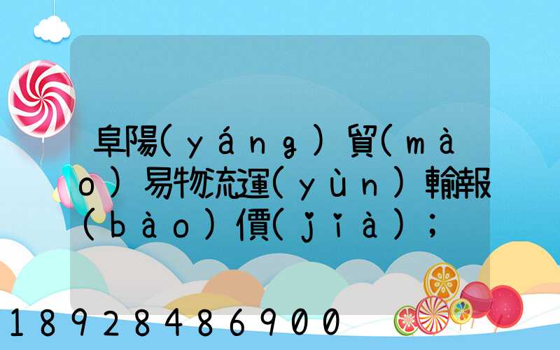 阜陽(yáng)貿(mào)易物流運(yùn)輸報(bào)價(jià)