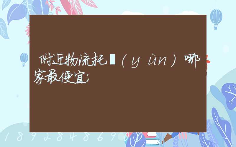 附近物流托運(yùn)哪家最便宜
