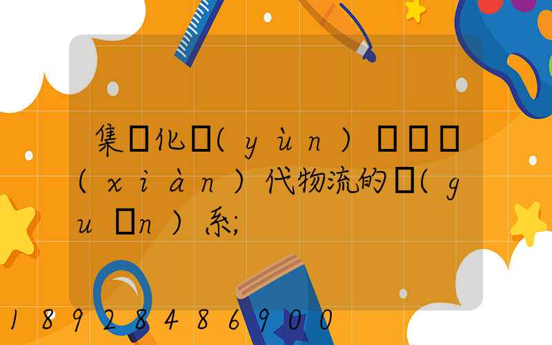 集約化運(yùn)輸與現(xiàn)代物流的關(guān)系