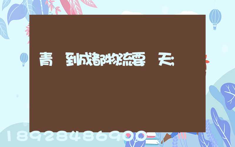 青島到成都物流要幾天