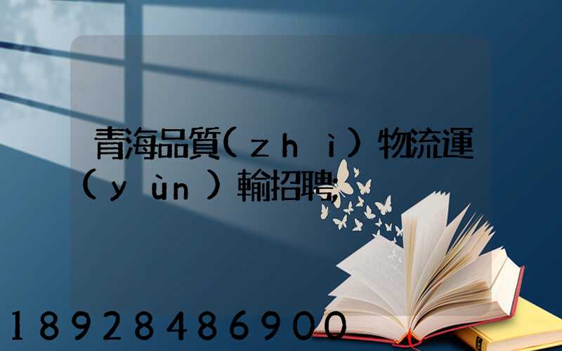 青海品質(zhì)物流運(yùn)輸招聘