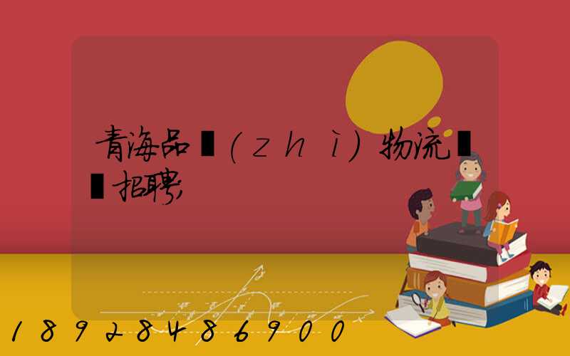 青海品質(zhì)物流運輸招聘