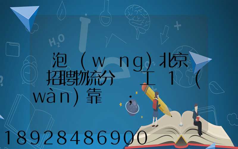 魚泡網(wǎng)北京順義招聘物流分揀員工資1萬(wàn)靠譜嗎