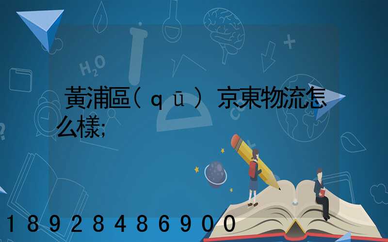 黃浦區(qū)京東物流怎么樣